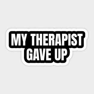 My Therapist Gave Up Funny Mental Health Humor Sticker